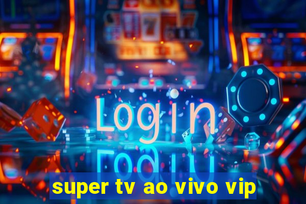 super tv ao vivo vip